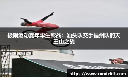 极限运动嘉年华生死战：汕头队交手福州队的天王山之战