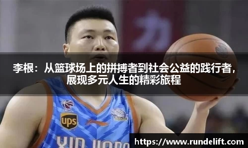 李根：从篮球场上的拼搏者到社会公益的践行者，展现多元人生的精彩旅程